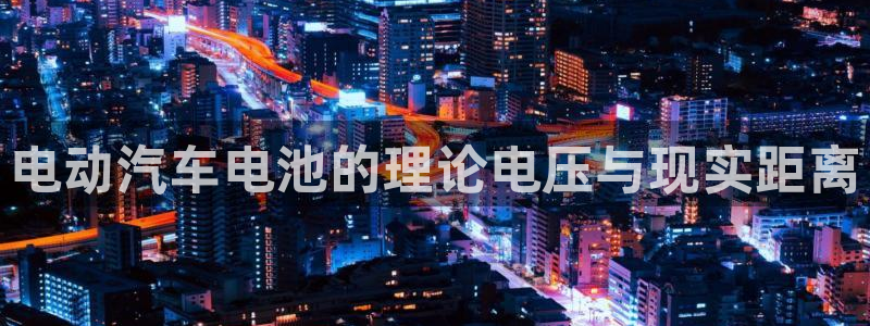 优发国际亚洲平台：电动汽车电池的理论电压