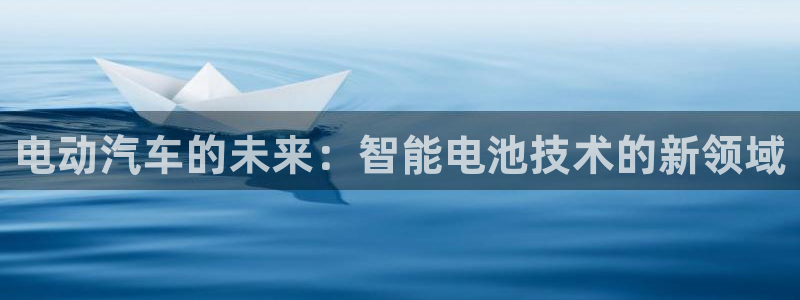 优发国际平台手机版下载官网：电动汽车的未来：智能电池技术的新领域
